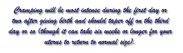 Cramping will be most intense during the first day or two after giving birth 